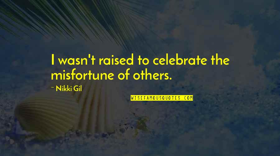 Misfortunes Of Others Quotes By Nikki Gil: I wasn't raised to celebrate the misfortune of