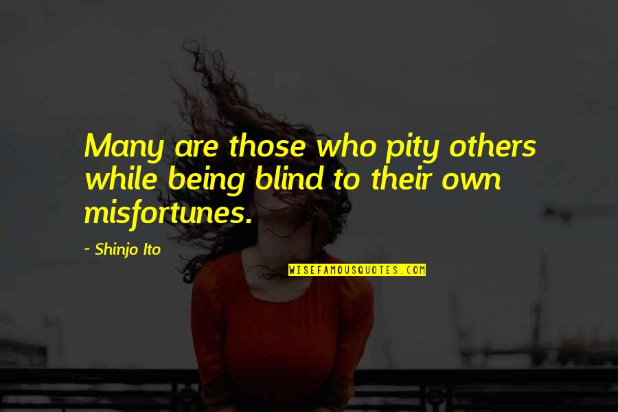 Misfortunes Of Others Quotes By Shinjo Ito: Many are those who pity others while being