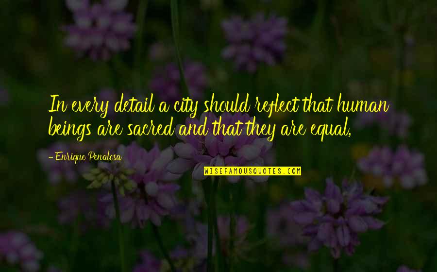 Misframed Quotes By Enrique Penalosa: In every detail a city should reflect that