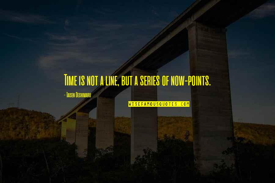 Misgens Quotes By Taisen Deshimaru: Time is not a line, but a series Misgens Quotes By Taisen Deshimaru: Time is not a line, but a series