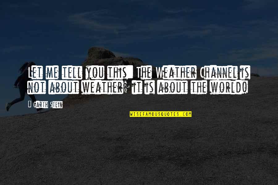 Misgiven Define Quotes By Garth Stein: Let me tell you this: The Weather Channel Misgiven Define Quotes By Garth Stein: Let me tell you this: The Weather Channel