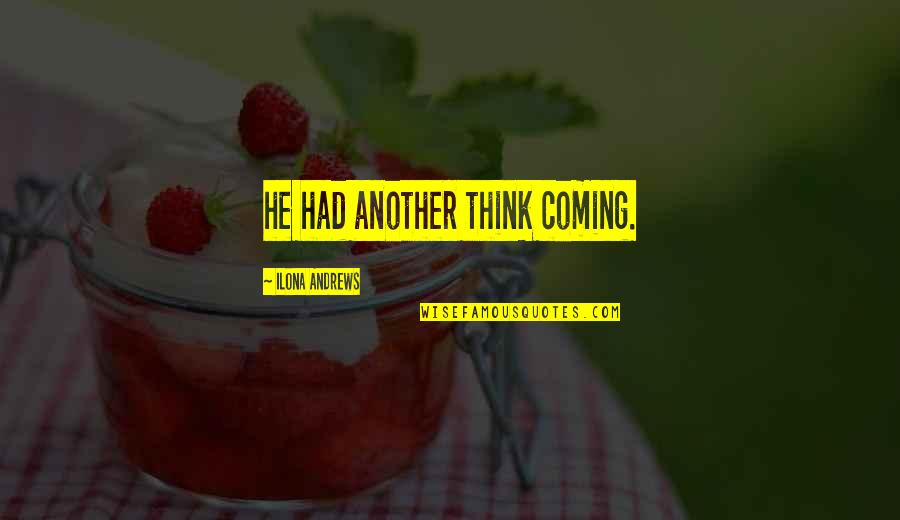 Misgovern Quotes By Ilona Andrews: he had another think coming. Misgovern Quotes By Ilona Andrews: he had another think coming.