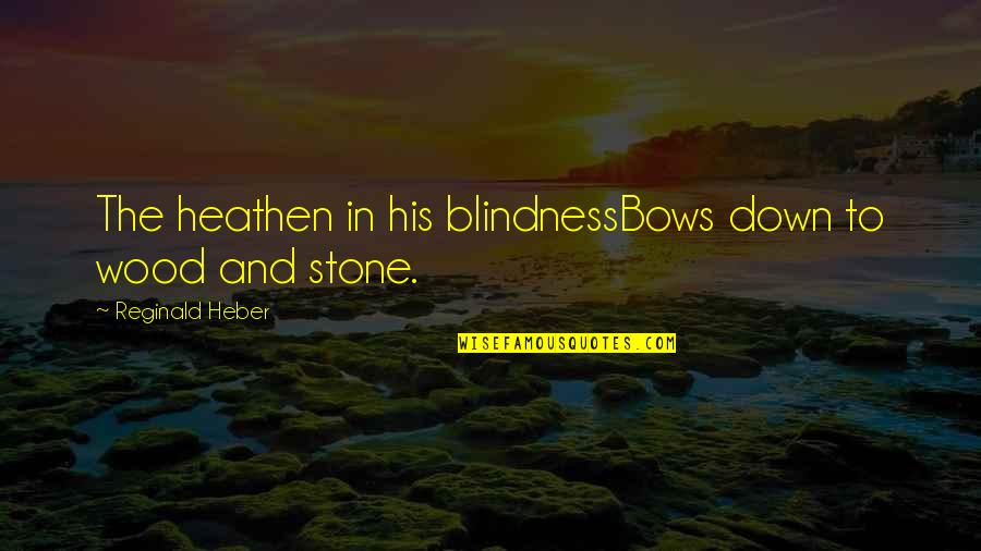 Misgovern Quotes By Reginald Heber: The heathen in his blindnessBows down to wood Misgovern Quotes By Reginald Heber: The heathen in his blindnessBows down to wood
