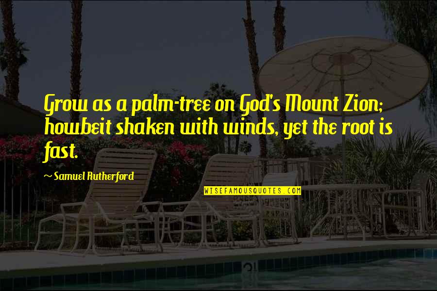 Misgovern Quotes By Samuel Rutherford: Grow as a palm-tree on God's Mount Zion;