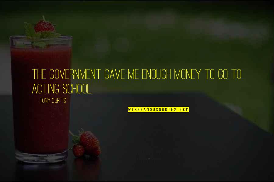 Misgoverned Quotes By Tony Curtis: The government gave me enough money to go