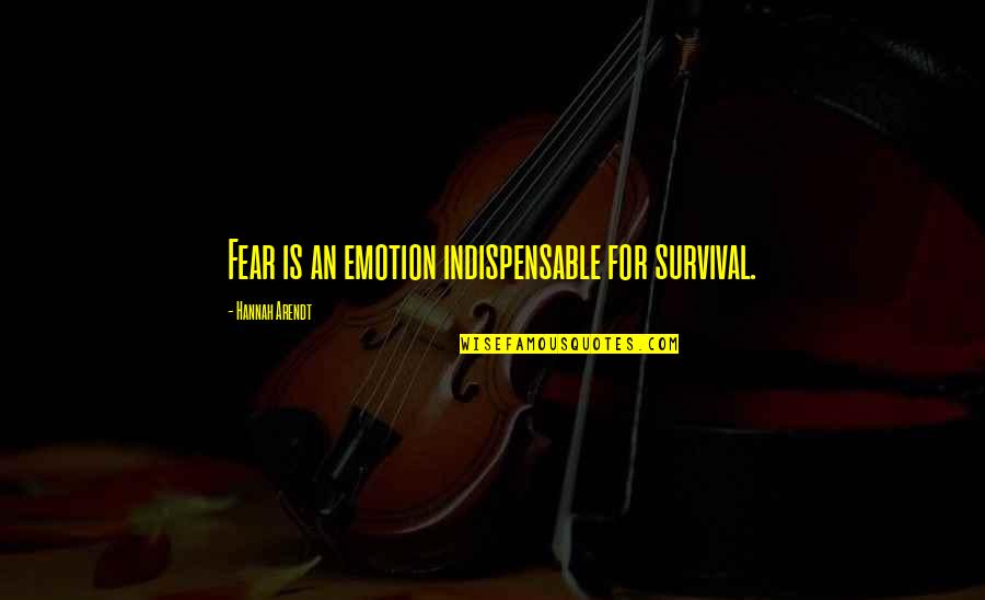 Misguesses Quotes By Hannah Arendt: Fear is an emotion indispensable for survival. Misguesses Quotes By Hannah Arendt: Fear is an emotion indispensable for survival.