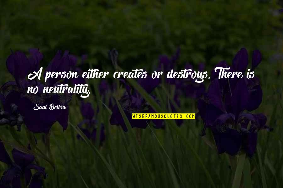 Misguidance Quotes By Saul Bellow: A person either creates or destroys. There is