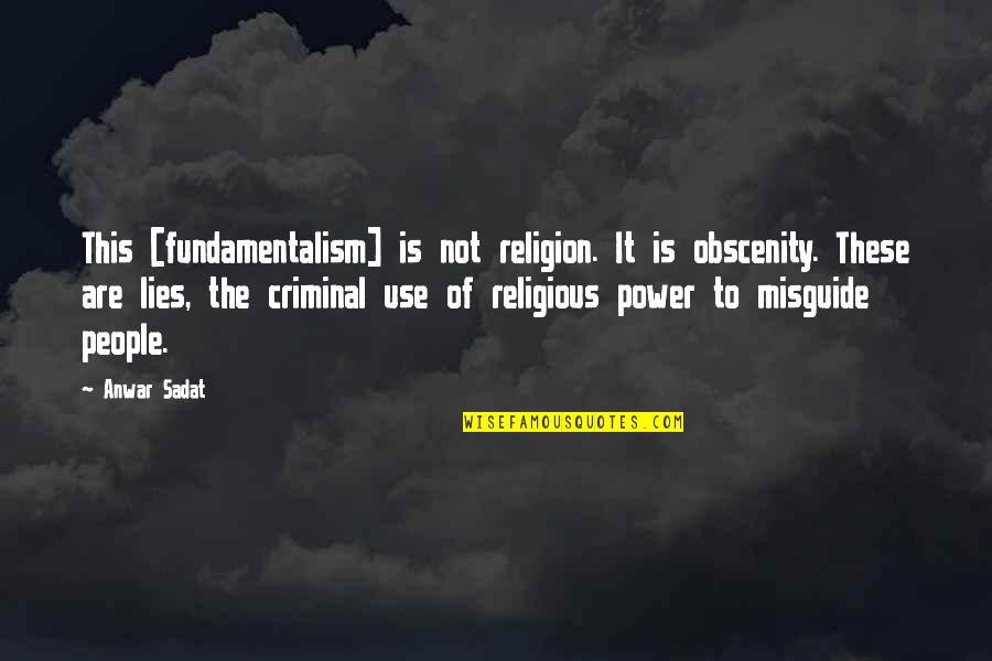 Misguide Quotes By Anwar Sadat: This [fundamentalism] is not religion. It is obscenity.