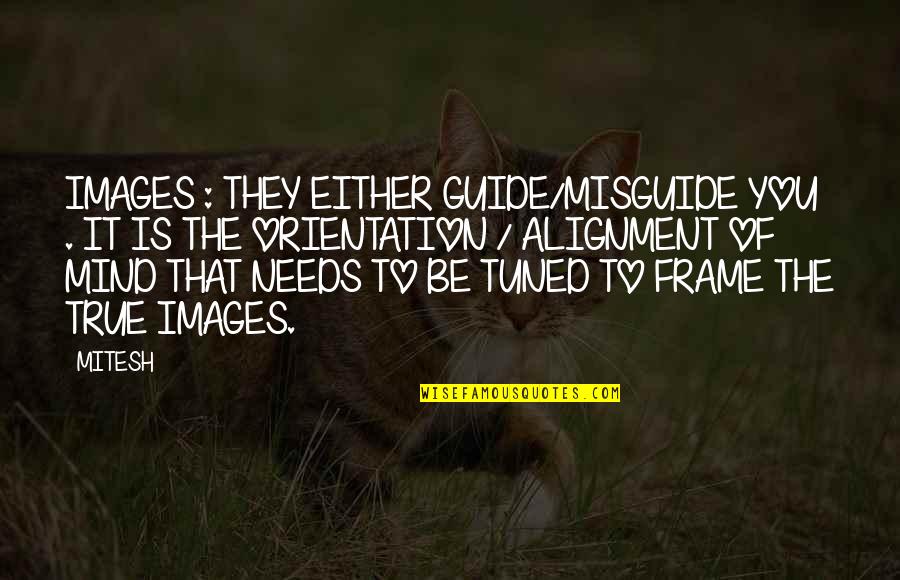 Misguide Quotes By MITESH: IMAGES : THEY EITHER GUIDE/MISGUIDE YOU . IT