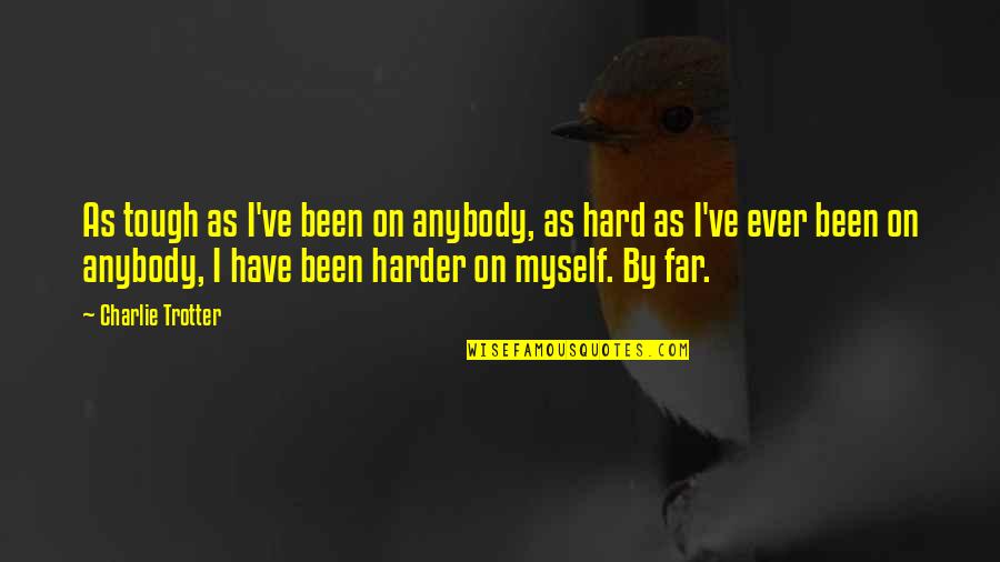 Misguided Child Quotes By Charlie Trotter: As tough as I've been on anybody, as Misguided Child Quotes By Charlie Trotter: As tough as I've been on anybody, as