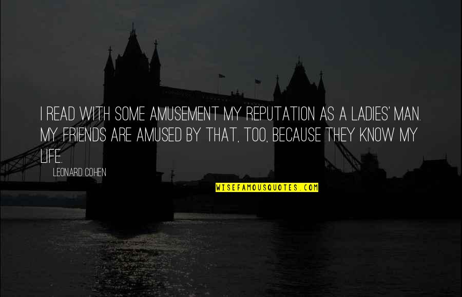 Misguided Child Quotes By Leonard Cohen: I read with some amusement my reputation as Misguided Child Quotes By Leonard Cohen: I read with some amusement my reputation as