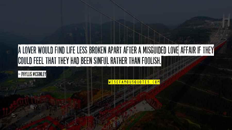 Misguided Life Quotes By Phyllis McGinley: A lover would find life less broken apart