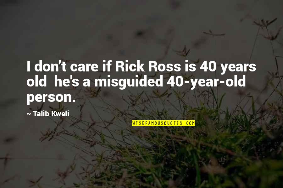 Misguided Person Quotes By Talib Kweli: I don't care if Rick Ross is 40