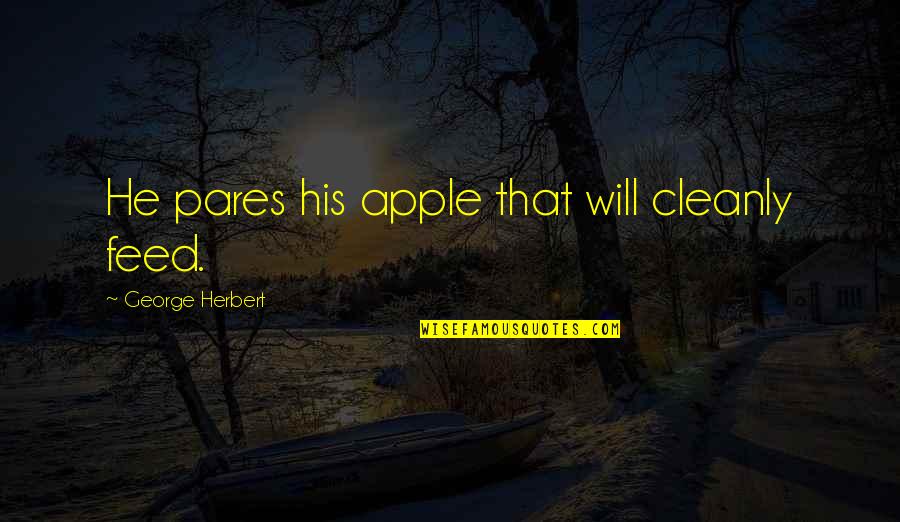 Misguided Youth Quotes By George Herbert: He pares his apple that will cleanly feed.