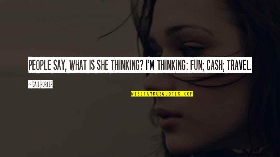 Mish Mash Quotes By Gail Porter: People say, what is she thinking? I'm thinking: