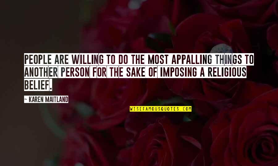 Mish Mash Quotes By Karen Maitland: People are willing to do the most appalling Mish Mash Quotes By Karen Maitland: People are willing to do the most appalling