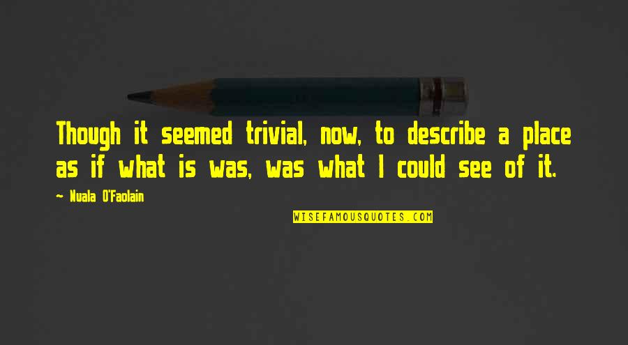 Mish Quotes By Nuala O'Faolain: Though it seemed trivial, now, to describe a Mish Quotes By Nuala O'Faolain: Though it seemed trivial, now, to describe a