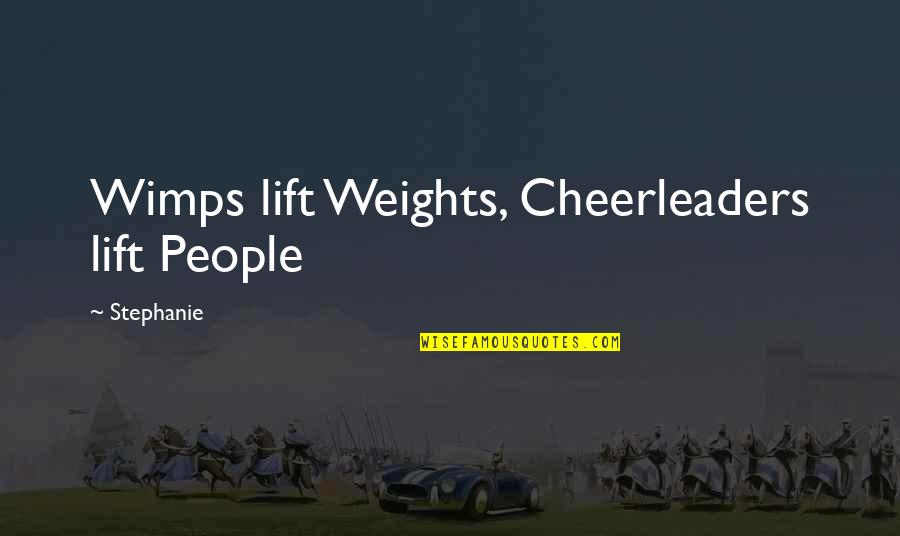 Mish Quotes By Stephanie: Wimps lift Weights, Cheerleaders lift People Mish Quotes By Stephanie: Wimps lift Weights, Cheerleaders lift People