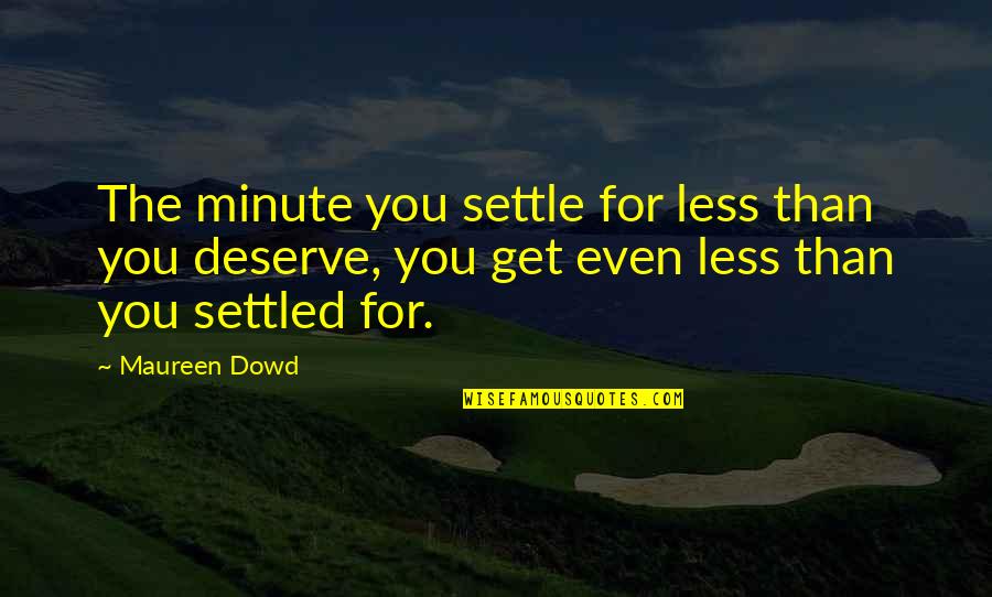 Mishael Quotes By Maureen Dowd: The minute you settle for less than you Mishael Quotes By Maureen Dowd: The minute you settle for less than you