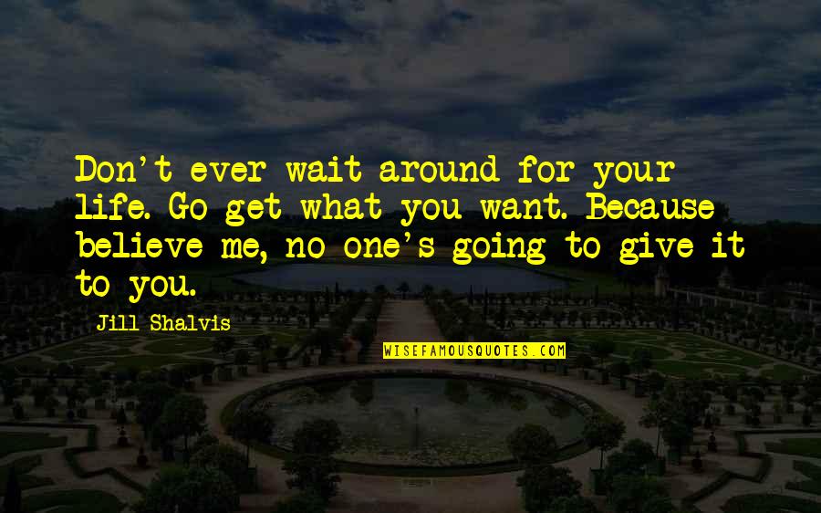 Mishaela Gerber Quotes By Jill Shalvis: Don't ever wait around for your life. Go Mishaela Gerber Quotes By Jill Shalvis: Don't ever wait around for your life. Go