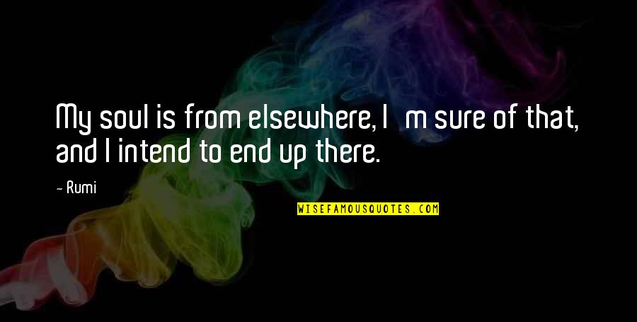 Mishah Quotes By Rumi: My soul is from elsewhere, I'm sure of