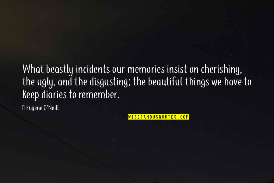 Mishali Quotes By Eugene O'Neill: What beastly incidents our memories insist on cherishing, Mishali Quotes By Eugene O'Neill: What beastly incidents our memories insist on cherishing,