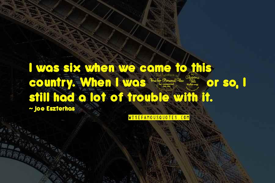 Mishali Quotes By Joe Eszterhas: I was six when we came to this Mishali Quotes By Joe Eszterhas: I was six when we came to this