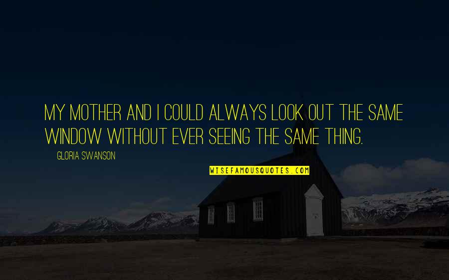 Mishalisa Quotes By Gloria Swanson: My mother and I could always look out Mishalisa Quotes By Gloria Swanson: My mother and I could always look out