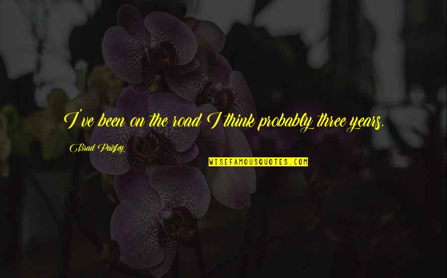 Mishandeling Quotes By Brad Paisley: I've been on the road I think probably Mishandeling Quotes By Brad Paisley: I've been on the road I think probably