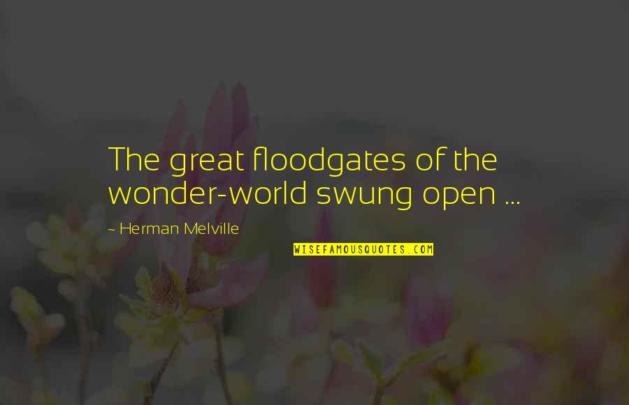 Mishandeling Quotes By Herman Melville: The great floodgates of the wonder-world swung open Mishandeling Quotes By Herman Melville: The great floodgates of the wonder-world swung open