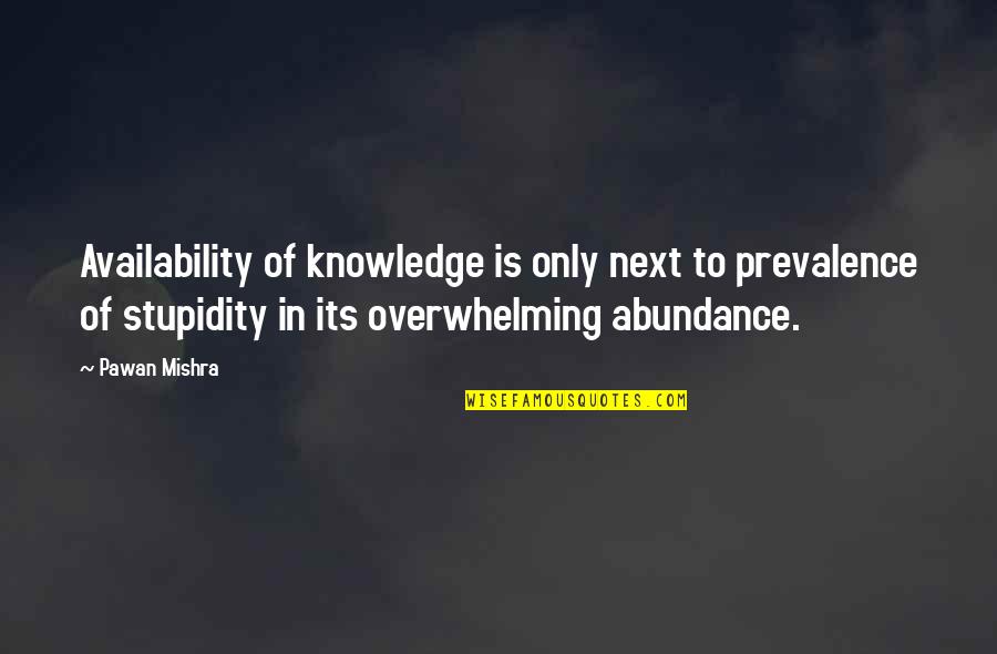 Mishandeling Quotes By Pawan Mishra: Availability of knowledge is only next to prevalence Mishandeling Quotes By Pawan Mishra: Availability of knowledge is only next to prevalence