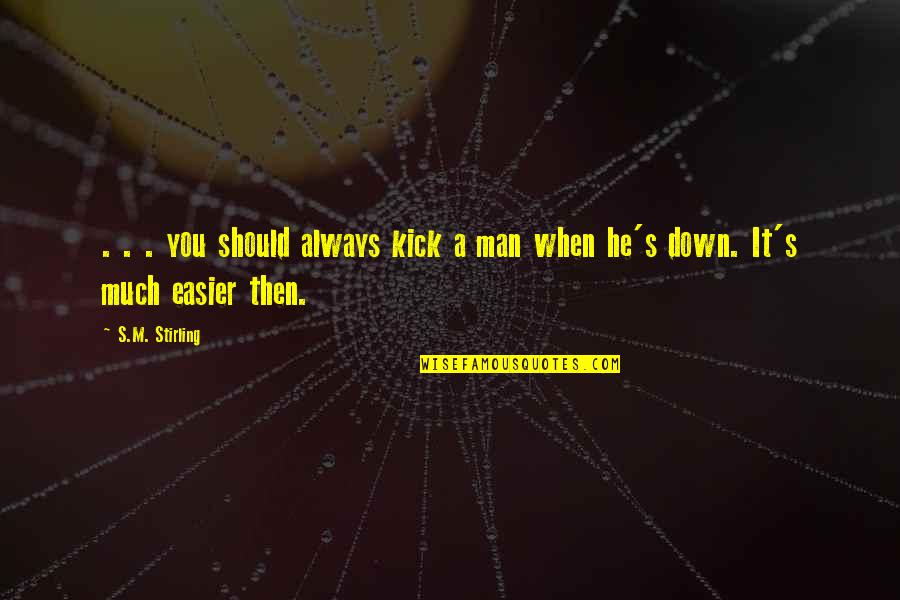 Mishandeling Quotes By S.M. Stirling: . . . you should always kick a