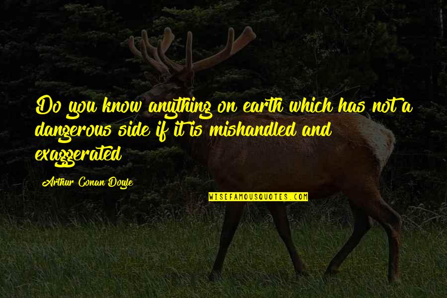 Mishandled Quotes By Arthur Conan Doyle: Do you know anything on earth which has