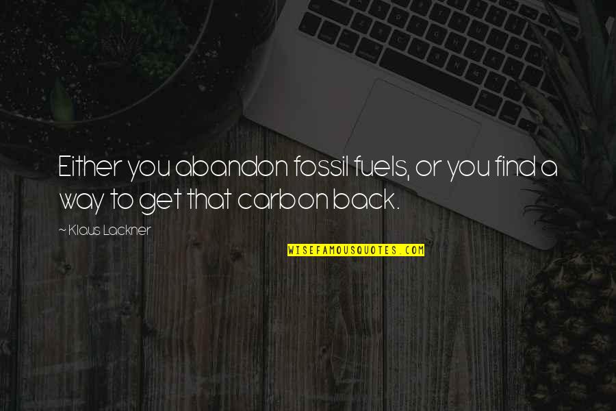 Mishandles Quotes By Klaus Lackner: Either you abandon fossil fuels, or you find