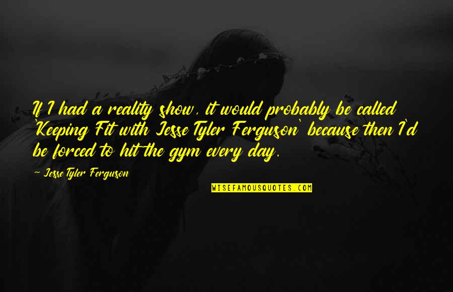 Mishanina Quotes By Jesse Tyler Ferguson: If I had a reality show, it would