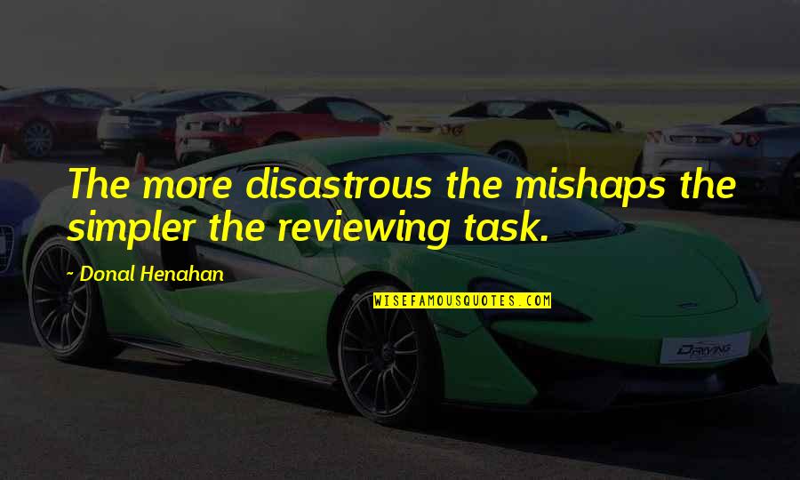 Mishaps Quotes By Donal Henahan: The more disastrous the mishaps the simpler the