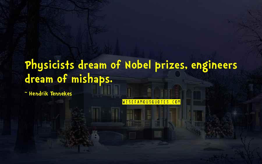 Mishaps Quotes By Hendrik Tennekes: Physicists dream of Nobel prizes, engineers dream of
