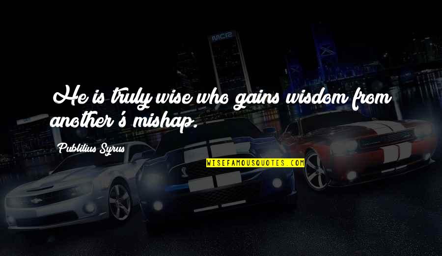 Mishaps Quotes By Publilius Syrus: He is truly wise who gains wisdom from