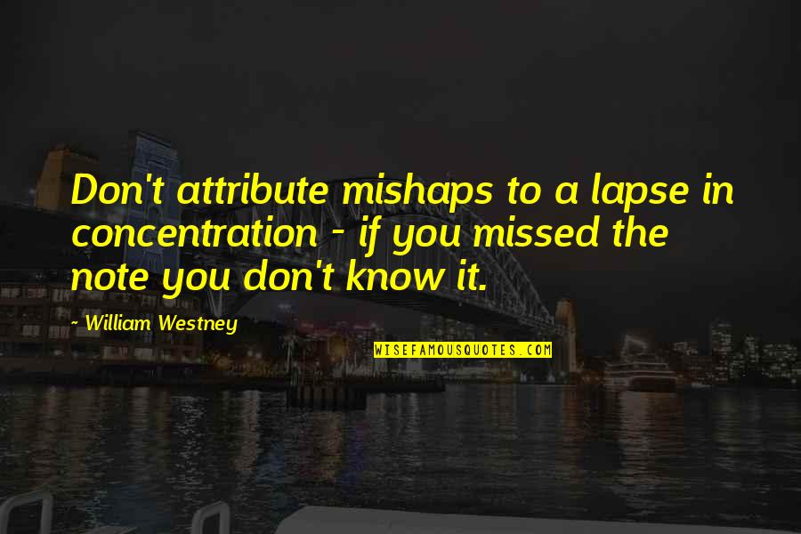 Mishaps Quotes By William Westney: Don't attribute mishaps to a lapse in concentration