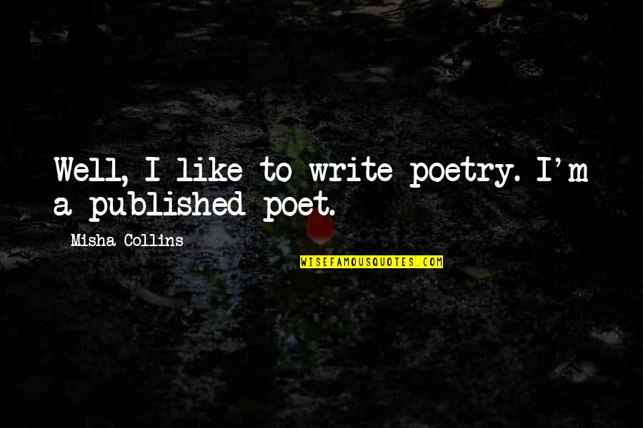 Misha's Quotes By Misha Collins: Well, I like to write poetry. I'm a