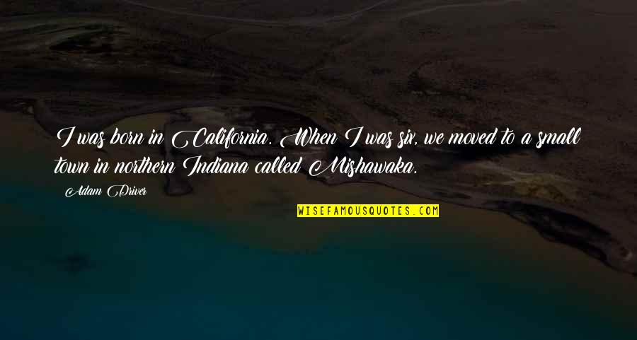 Mishawaka Quotes By Adam Driver: I was born in California. When I was