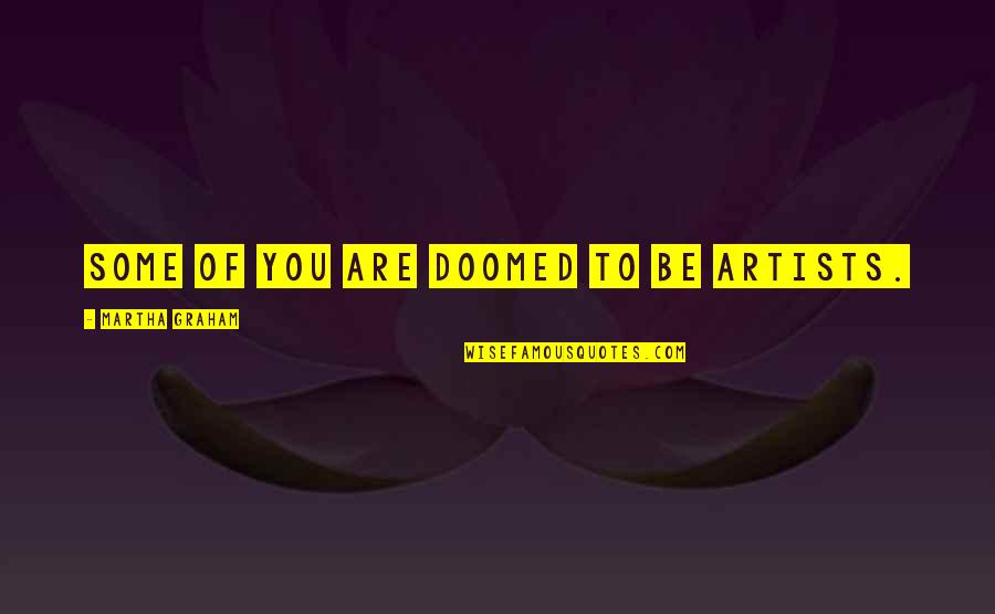 Mishcon De Reya Quotes By Martha Graham: Some of you are doomed to be artists. Mishcon De Reya Quotes By Martha Graham: Some of you are doomed to be artists.
