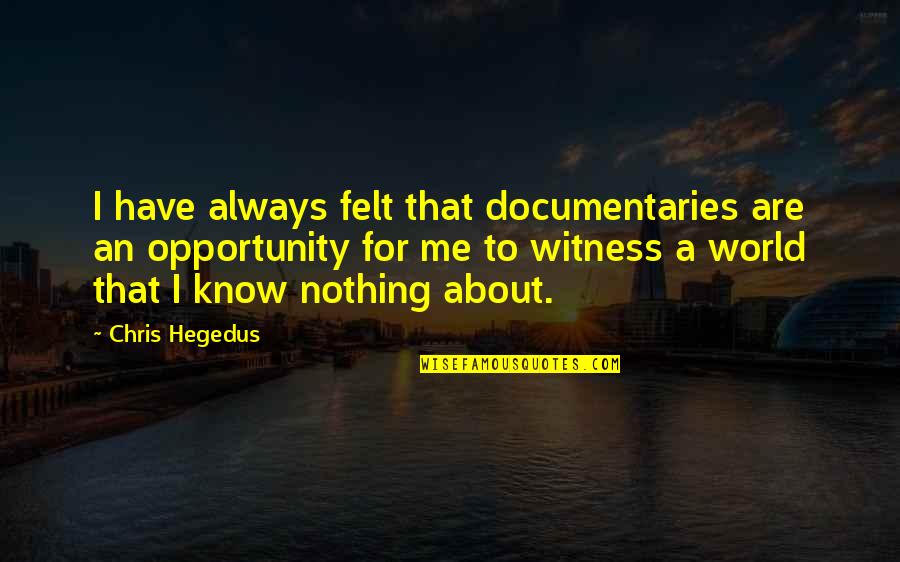 Misheard Fighting Game Quotes By Chris Hegedus: I have always felt that documentaries are an