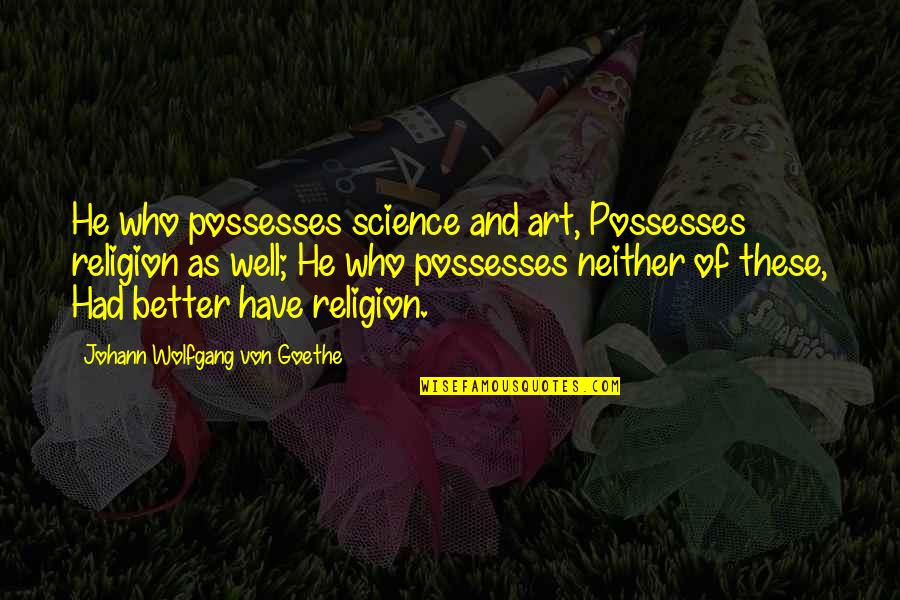 Mishearing Lyrics Quotes By Johann Wolfgang Von Goethe: He who possesses science and art, Possesses religion