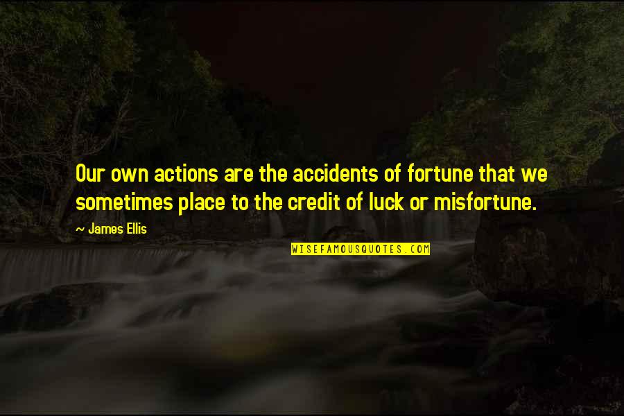 Misheel Toli Quotes By James Ellis: Our own actions are the accidents of fortune