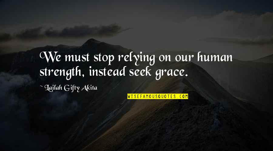 Mishelle Fisher Quotes By Lailah Gifty Akita: We must stop relying on our human strength, Mishelle Fisher Quotes By Lailah Gifty Akita: We must stop relying on our human strength,