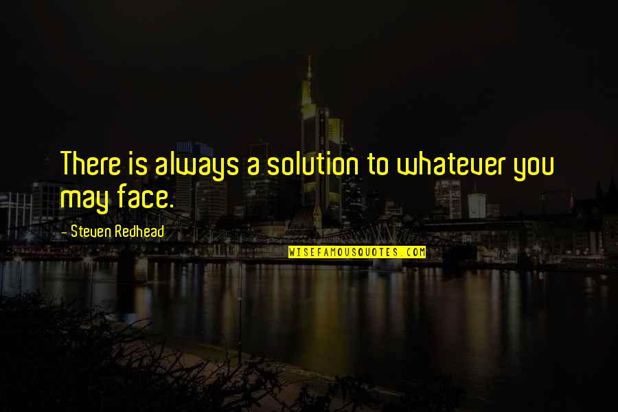 Mishelle Fisher Quotes By Steven Redhead: There is always a solution to whatever you Mishelle Fisher Quotes By Steven Redhead: There is always a solution to whatever you