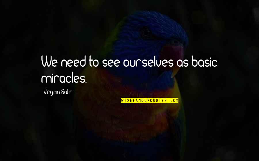Mishelle Fisher Quotes By Virginia Satir: We need to see ourselves as basic miracles. Mishelle Fisher Quotes By Virginia Satir: We need to see ourselves as basic miracles.
