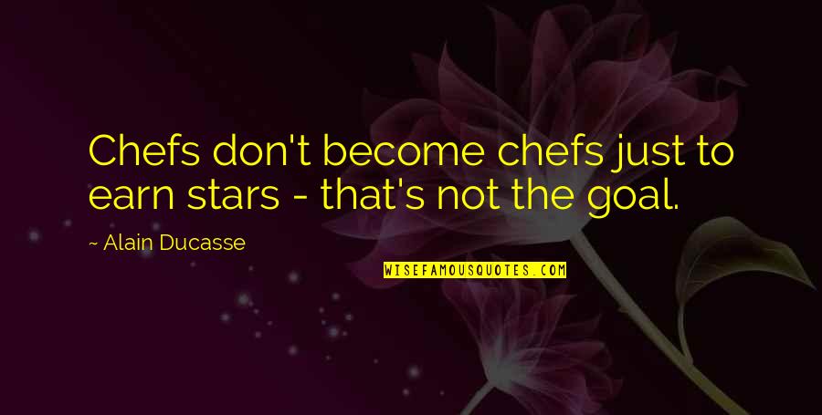 Mishil Quotes By Alain Ducasse: Chefs don't become chefs just to earn stars