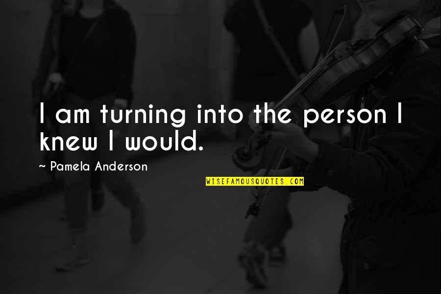 Mishil Quotes By Pamela Anderson: I am turning into the person I knew Mishil Quotes By Pamela Anderson: I am turning into the person I knew